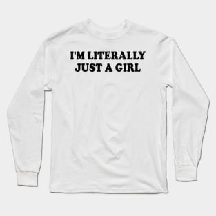 i'm literally just a girl Long Sleeve T-Shirt